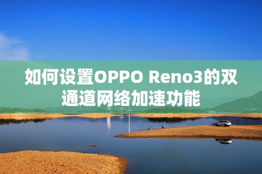 如何设置OPPO Reno3的双通道网络加速功能