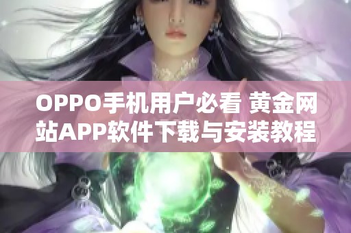 OPPO手机用户必看 黄金网站APP软件下载与安装教程