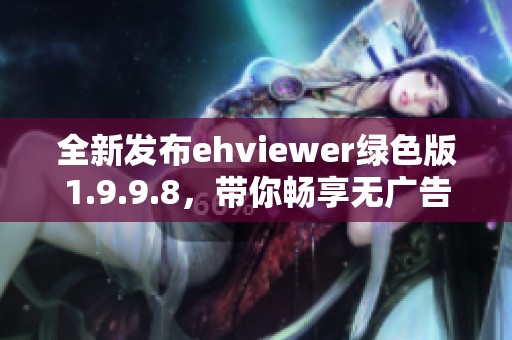 全新发布ehviewer绿色版1.9.9.8，带你畅享无广告体验