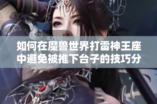 如何在魔兽世界打雷神王座中避免被推下台子的技巧分享