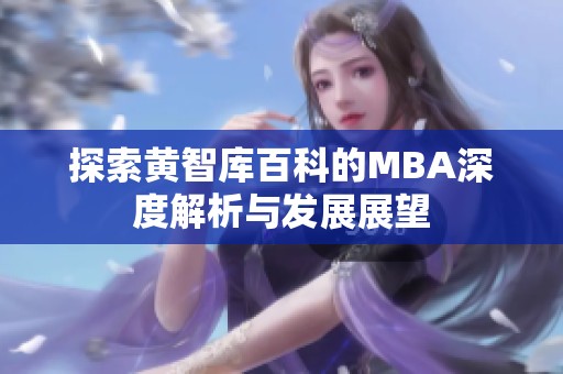 探索黄智库百科的MBA深度解析与发展展望