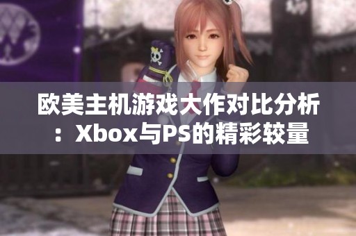 欧美主机游戏大作对比分析：Xbox与PS的精彩较量