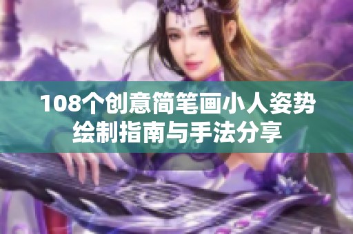 108个创意简笔画小人姿势绘制指南与手法分享