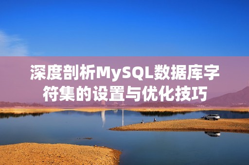 深度剖析MySQL数据库字符集的设置与优化技巧