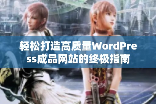 轻松打造高质量WordPress成品网站的终极指南