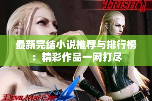 最新完结小说推荐与排行榜：精彩作品一网打尽