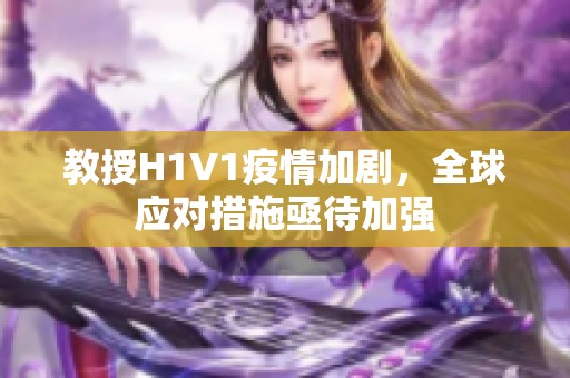 教授H1V1疫情加剧，全球应对措施亟待加强