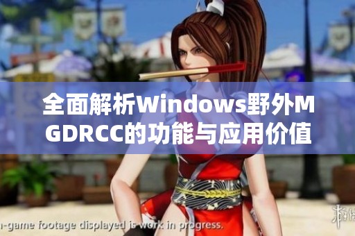 全面解析Windows野外MGDRCC的功能与应用价值