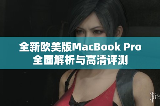 全新欧美版MacBook Pro全面解析与高清评测