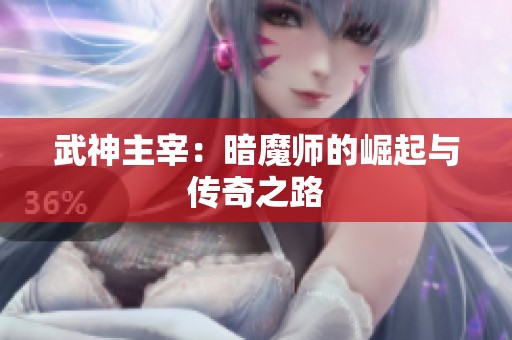 武神主宰：暗魔师的崛起与传奇之路