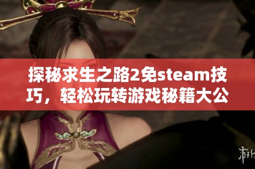 探秘求生之路2免steam技巧，轻松玩转游戏秘籍大公开