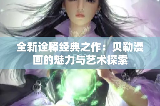 全新诠释经典之作：贝勒漫画的魅力与艺术探索