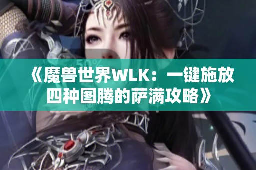 《魔兽世界WLK：一键施放四种图腾的萨满攻略》