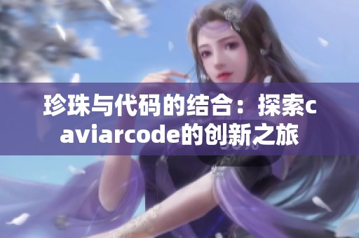 珍珠与代码的结合：探索caviarcode的创新之旅