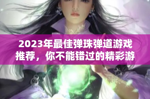 2023年最佳弹珠弹道游戏推荐，你不能错过的精彩游戏榜单