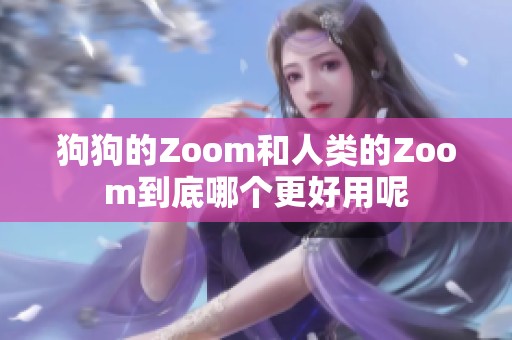 狗狗的Zoom和人类的Zoom到底哪个更好用呢