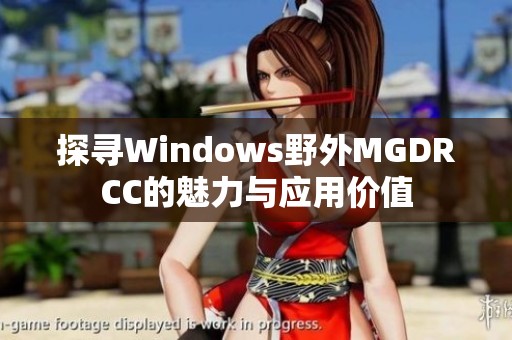 探寻Windows野外MGDRCC的魅力与应用价值