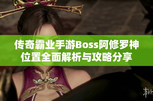 传奇霸业手游Boss阿修罗神位置全面解析与攻略分享