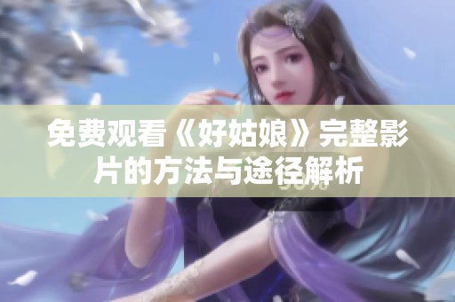 免费观看《好姑娘》完整影片的方法与途径解析