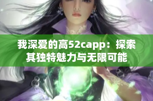 我深爱的高52capp：探索其独特魅力与无限可能