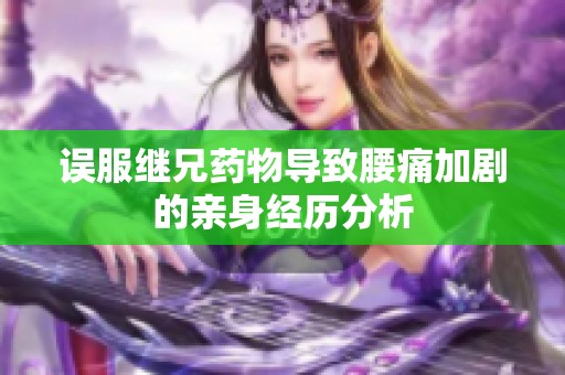 误服继兄药物导致腰痛加剧的亲身经历分析