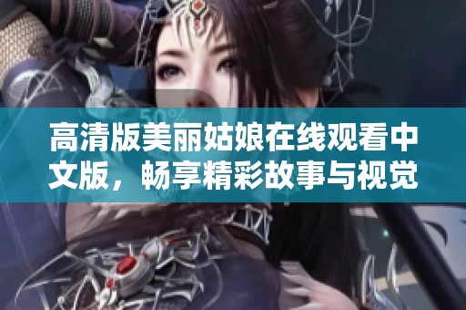 高清版美丽姑娘在线观看中文版，畅享精彩故事与视觉盛宴