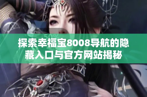 探索幸福宝8008导航的隐藏入口与官方网站揭秘