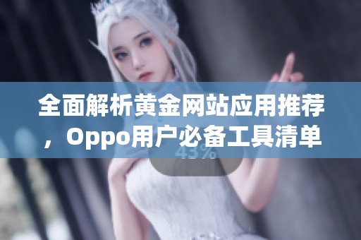 全面解析黄金网站应用推荐，Oppo用户必备工具清单