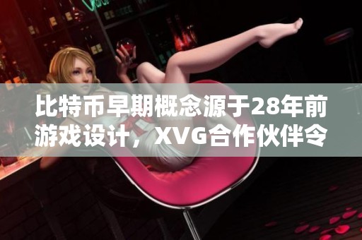 比特币早期概念源于28年前游戏设计，XVG合作伙伴令众人失望