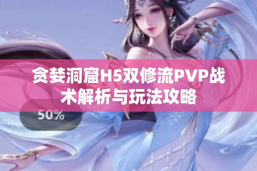 贪婪洞窟H5双修流PVP战术解析与玩法攻略