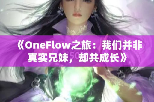 《OneFlow之旅：我们并非真实兄妹，却共成长》