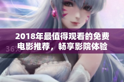 2018年最值得观看的免费电影推荐，畅享影院体验