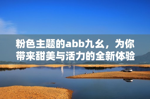 粉色主题的abb九幺，为你带来甜美与活力的全新体验