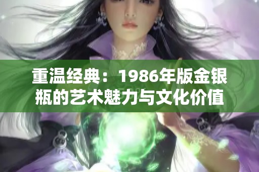 重温经典：1986年版金银瓶的艺术魅力与文化价值