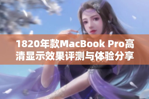 1820年款MacBook Pro高清显示效果评测与体验分享