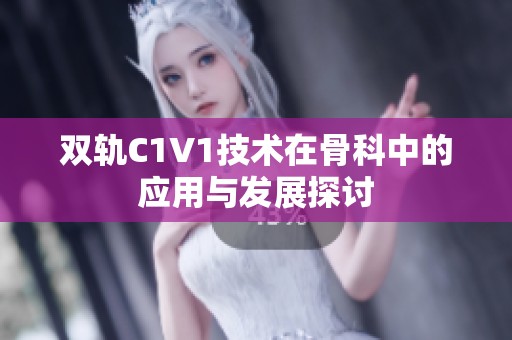 双轨C1V1技术在骨科中的应用与发展探讨