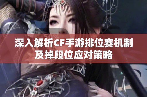 深入解析CF手游排位赛机制及掉段位应对策略