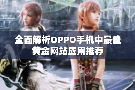 全面解析OPPO手机中最佳黄金网站应用推荐