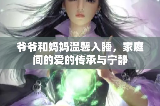 爷爷和妈妈温馨入睡，家庭间的爱的传承与宁静