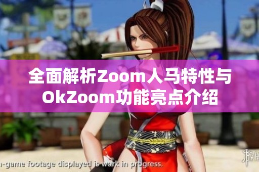 全面解析Zoom人马特性与OkZoom功能亮点介绍