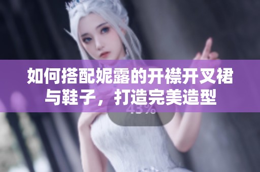 如何搭配妮露的开襟开叉裙与鞋子，打造完美造型