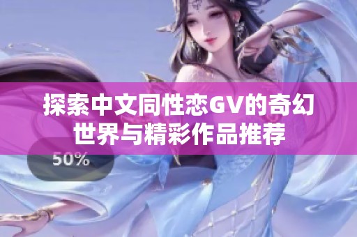 探索中文同性恋GV的奇幻世界与精彩作品推荐