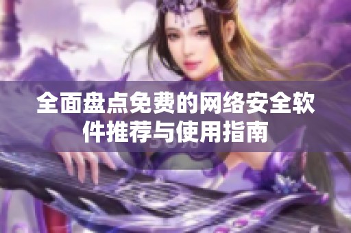 全面盘点免费的网络安全软件推荐与使用指南