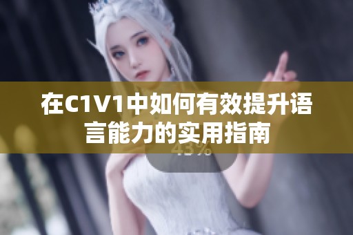 在C1V1中如何有效提升语言能力的实用指南