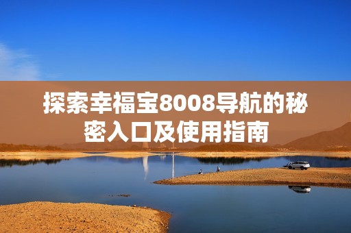 探索幸福宝8008导航的秘密入口及使用指南