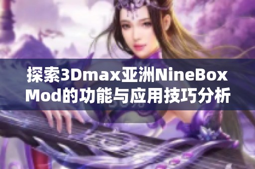 探索3Dmax亚洲NineBoxMod的功能与应用技巧分析