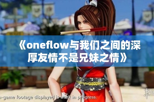 《oneflow与我们之间的深厚友情不是兄妹之情》