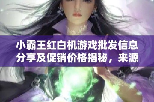 小霸王红白机游戏批发信息分享及促销价格揭秘，来源地详解助你挑选心仪产品