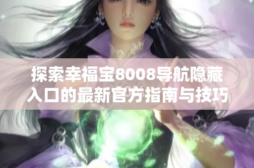 探索幸福宝8008导航隐藏入口的最新官方指南与技巧