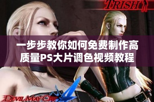 一步步教你如何免费制作高质量PS大片调色视频教程